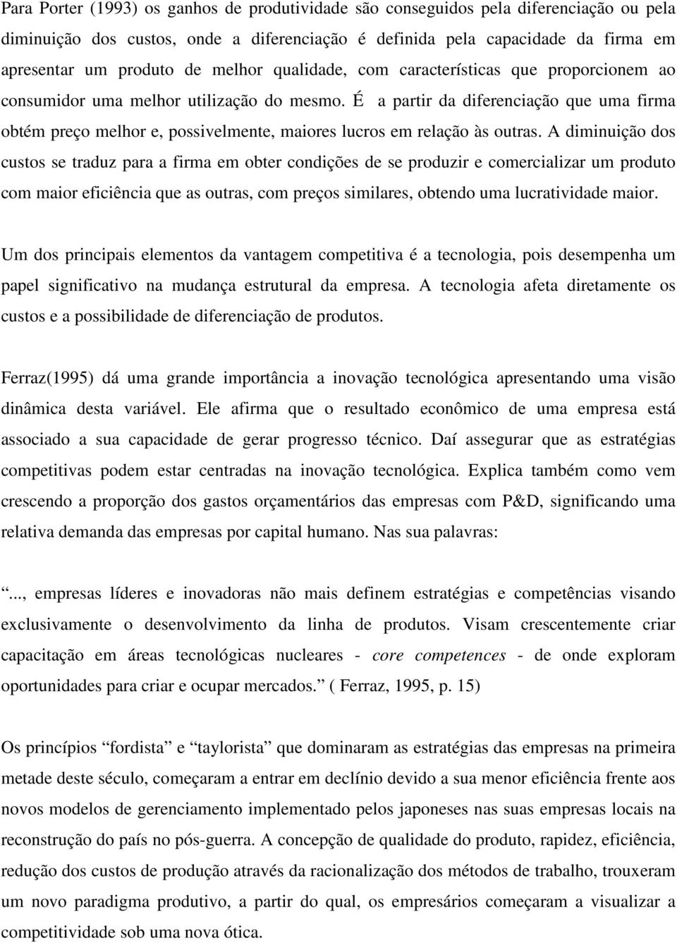 É a partir da diferenciação que uma firma obtém preço melhor e, possivelmente, maiores lucros em relação às outras.