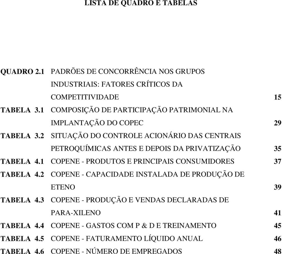 DO CONTROLE ACIONÁRIO DAS CENTRAIS PETROQUÍMICAS ANTES E DEPOIS DA PRIVATIZAÇÃO COPENE - PRODUTOS E PRINCIPAIS CONSUMIDORES COPENE - CAPACIDADE INSTALADA DE