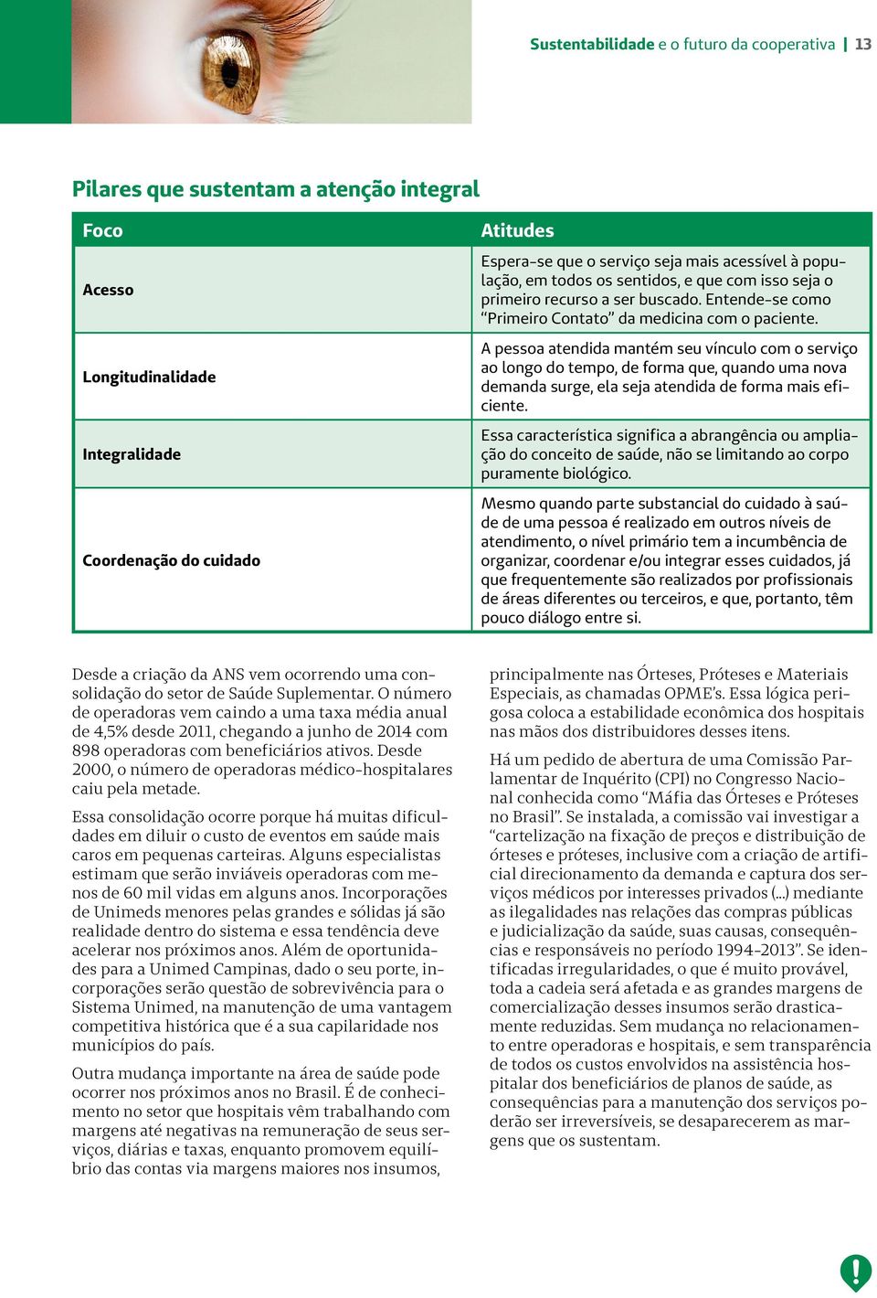 A pessoa atendida mantém seu vínculo com o serviço ao longo do tempo, de forma que, quando uma nova demanda surge, ela seja atendida de forma mais eficiente.