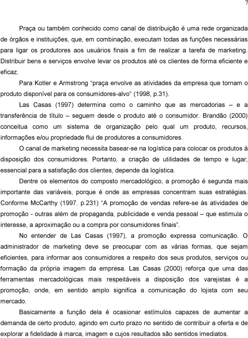 Para Kotler e Armstrong praça envolve as atividades da empresa que tornam o produto disponível para os consumidores-alvo (1998, p.31).