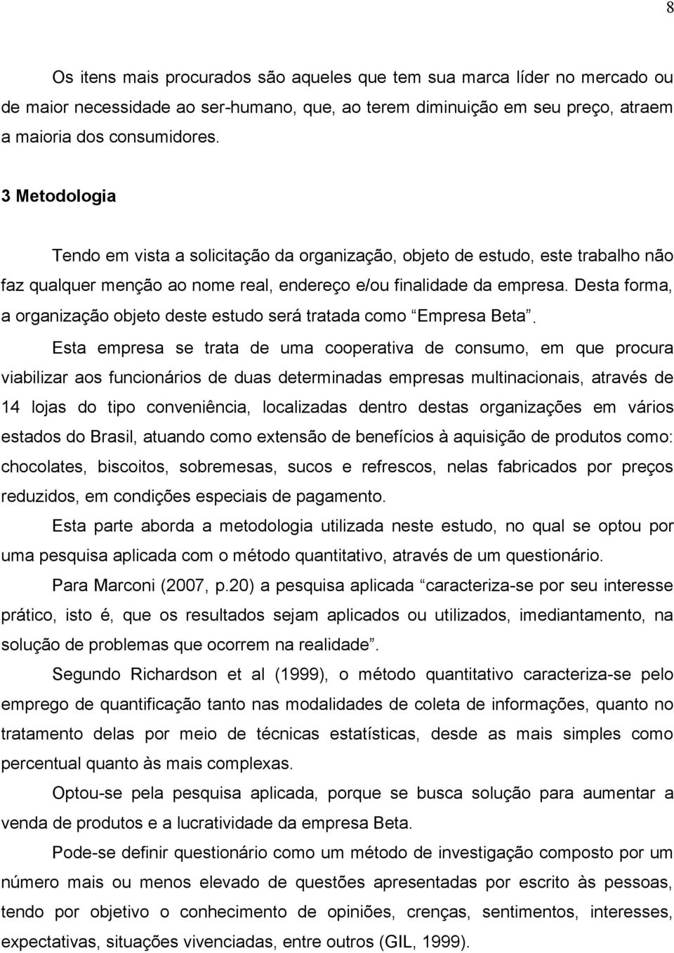 Desta forma, a organização objeto deste estudo será tratada como Empresa Beta.