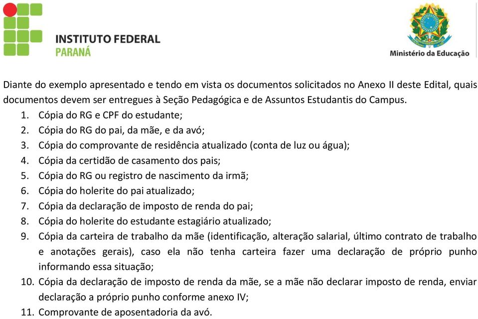 Cópia do RG ou registro de nascimento da irmã; 6. Cópia do holerite do pai atualizado; 7. Cópia da declaração de imposto de renda do pai; 8. Cópia do holerite do estudante estagiário atualizado; 9.