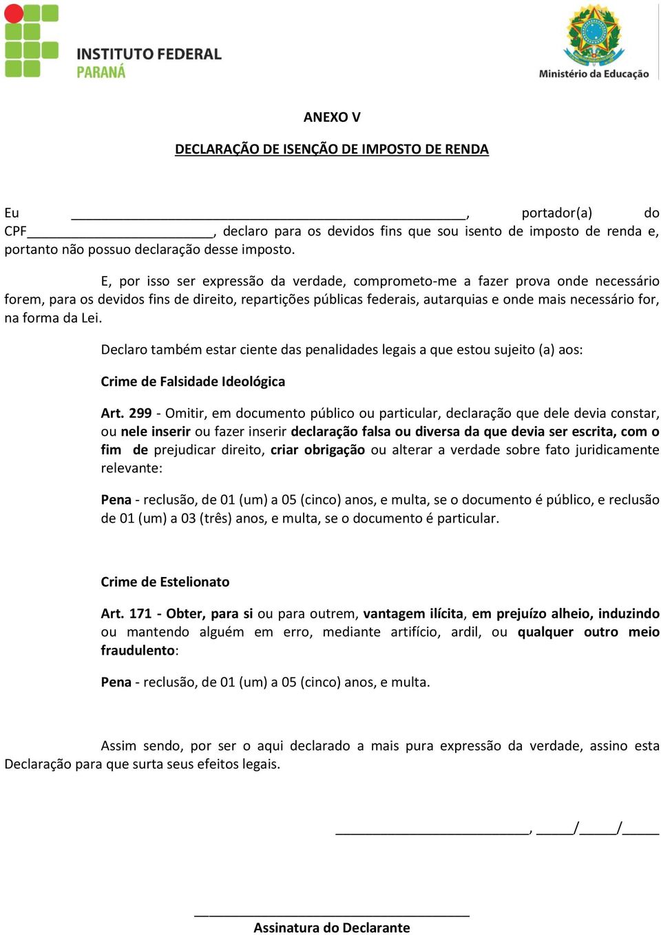 forma da Lei. Declaro também estar ciente das penalidades legais a que estou sujeito (a) aos: Crime de Falsidade Ideológica Art.