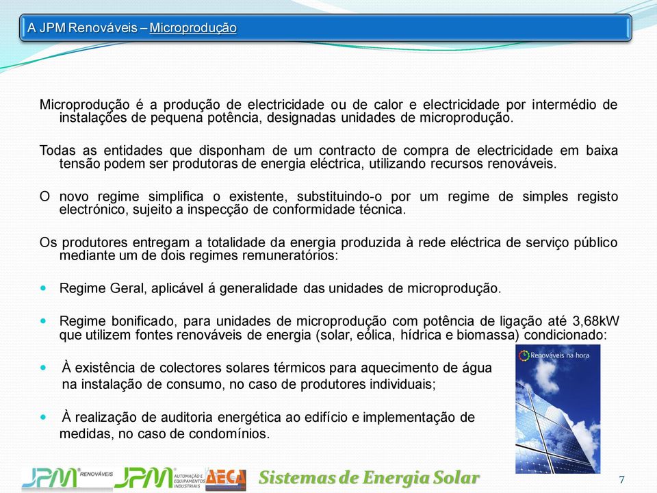 O novo regime simplifica o existente, substituindo-o por um regime de simples registo electrónico, sujeito a inspecção de conformidade técnica.