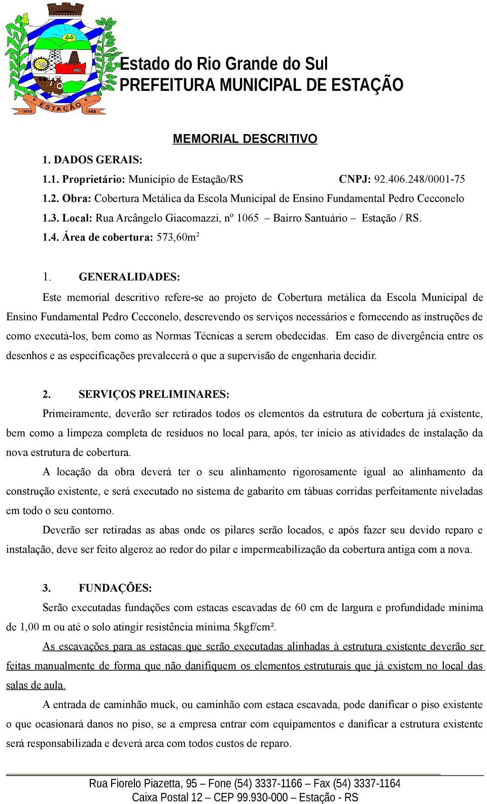 GENERALIDADES: Este memorial descritivo refere-se ao projeto de Cobertura metálica da Escola Municipal de Ensino Fundamental Pedro Cecconelo, descrevendo os serviços necessários e fornecendo as