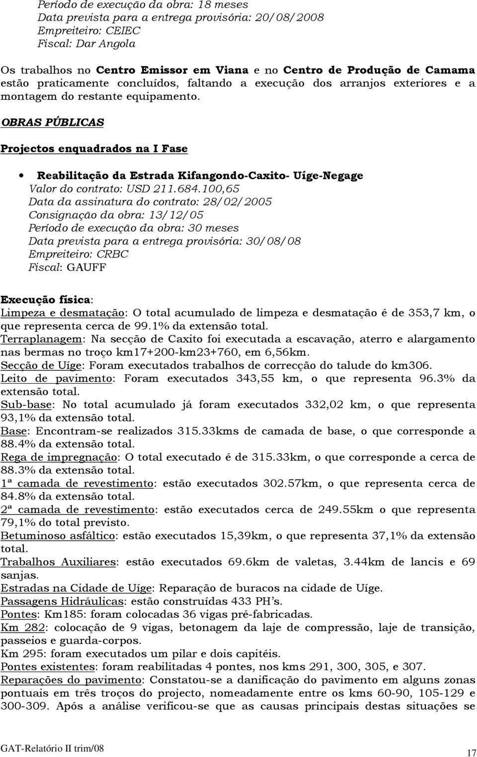 OBRAS PÚBLICAS Projectos enquadrados na I Fase Reabilitação da Estrada Kifangondo-Caxito- Uíge-Negage Valor do contrato: USD 211.684.