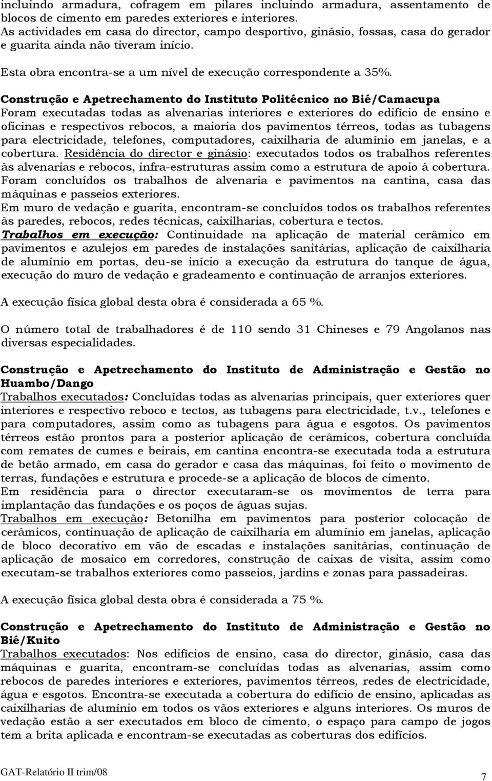 Construção e Apetrechamento do Instituto Politécnico no Bié/Camacupa Foram executadas todas as alvenarias interiores e exteriores do edifício de ensino e oficinas e respectivos rebocos, a maioria dos