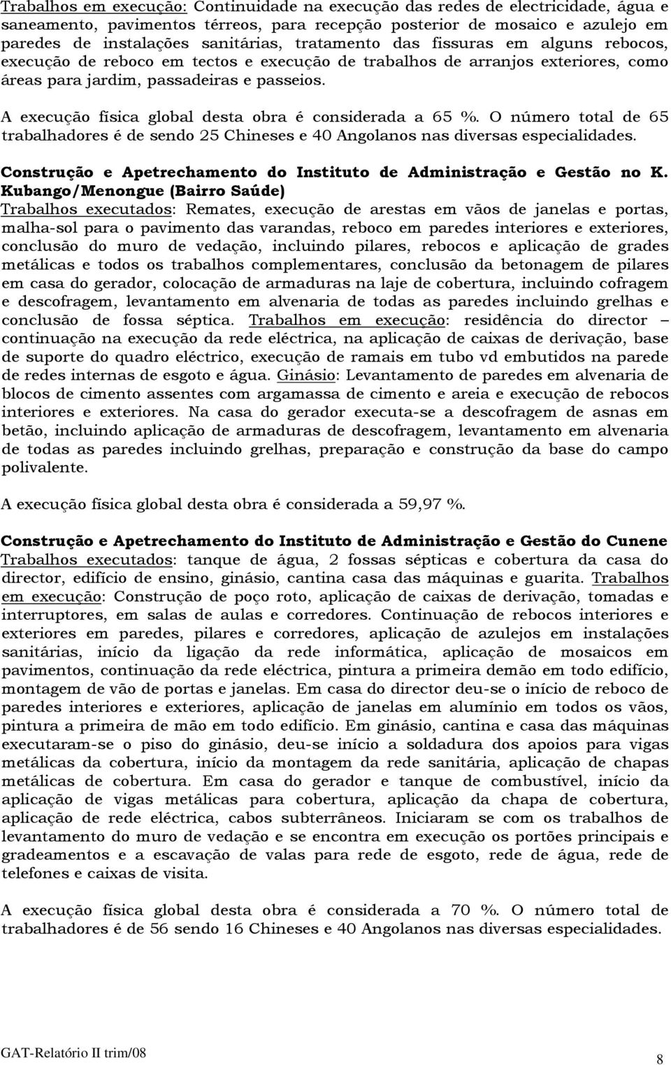 A execução física global desta obra é considerada a 65 %. O número total de 65 trabalhadores é de sendo 25 Chineses e 40 Angolanos nas diversas especialidades.