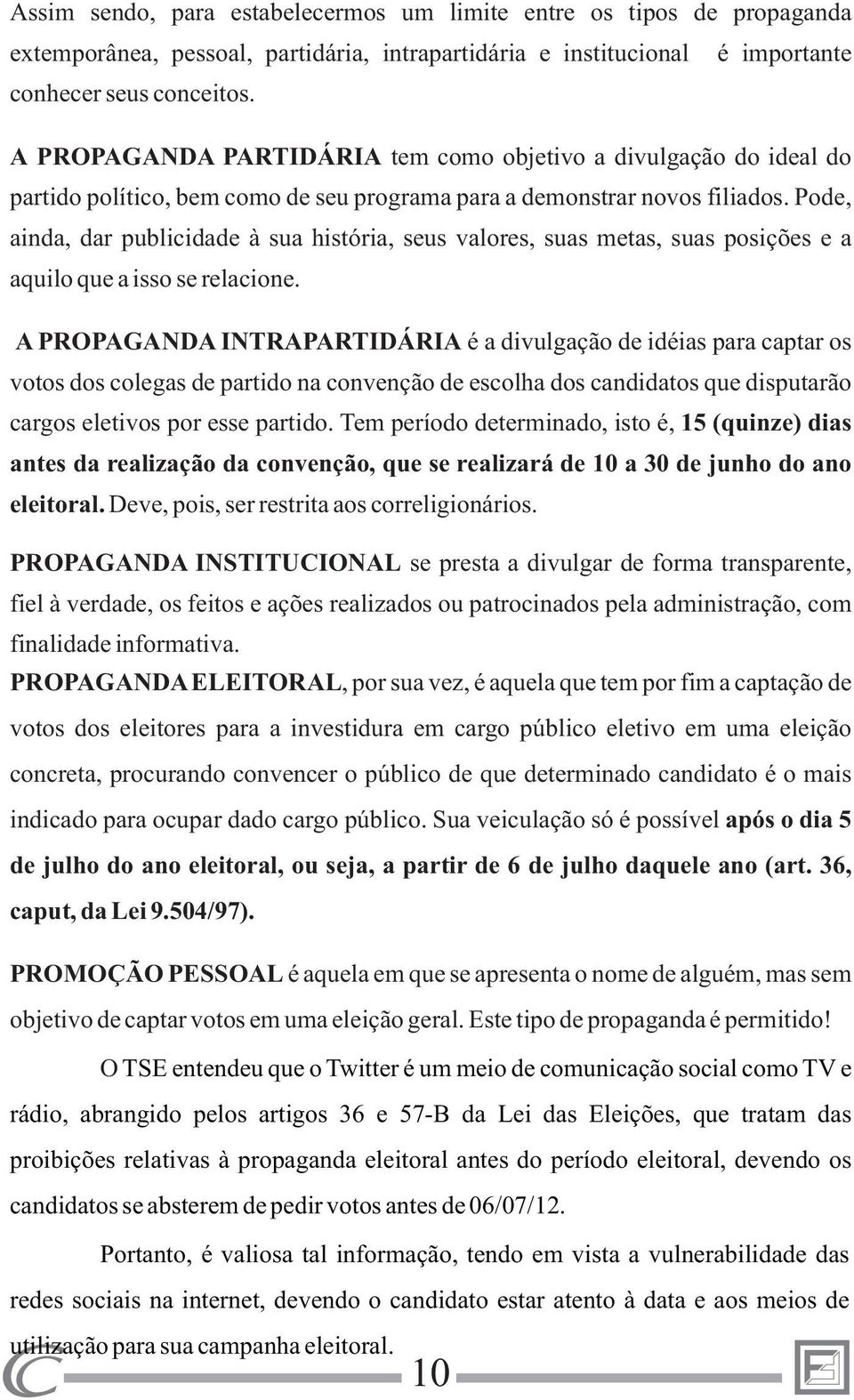 Pode, ainda, dar publicidade à sua história, seus valores, suas metas, suas posições e a aquilo que a isso se relacione.