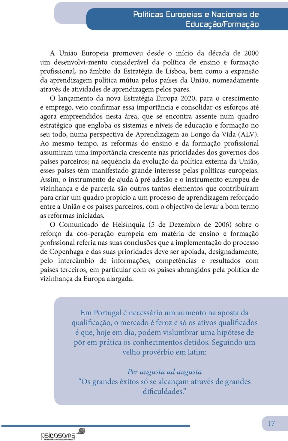 O lançamento da nova Estratégia Europa 2020, para o crescimento e emprego, veio confirmar essa importância e consolidar os esforços até agora empreendidos nesta área, que se encontra assente num