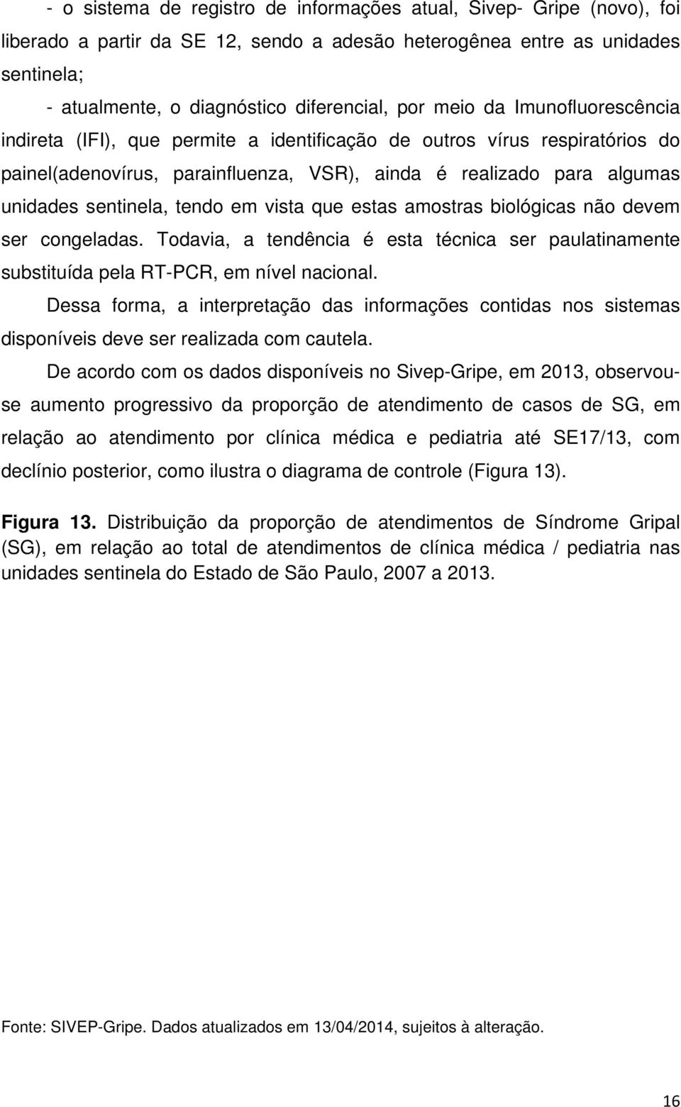 tendo em vista que estas amostras biológicas não devem ser congeladas. Todavia, a tendência é esta técnica ser paulatinamente substituída pela RT-PCR, em nível nacional.