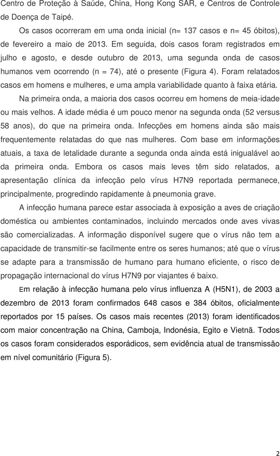 Foram relatados casos em homens e mulheres, e uma ampla variabilidade quanto à faixa etária. Na primeira onda, a maioria dos casos ocorreu em homens de meia-idade ou mais velhos.