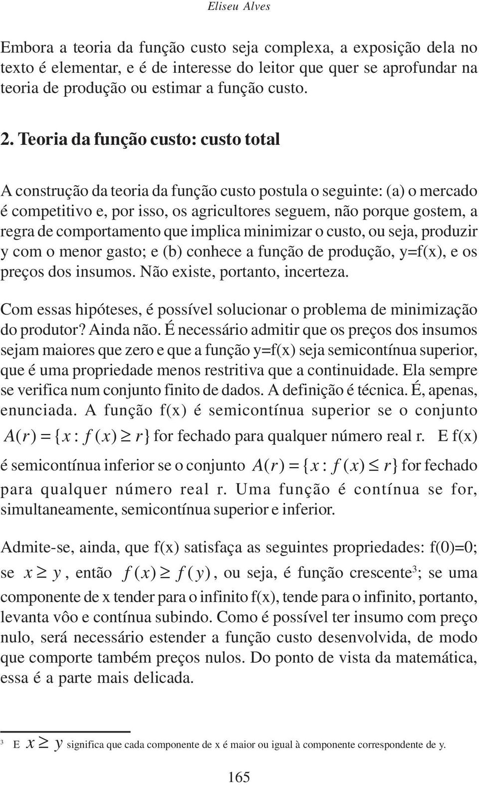 que mplca mnmzar o custo, ou seja, produzr y com o menor gasto; e (b) conhece a função de produção, y=f(x), e os preços dos nsumos. Não exste, portanto, ncerteza.