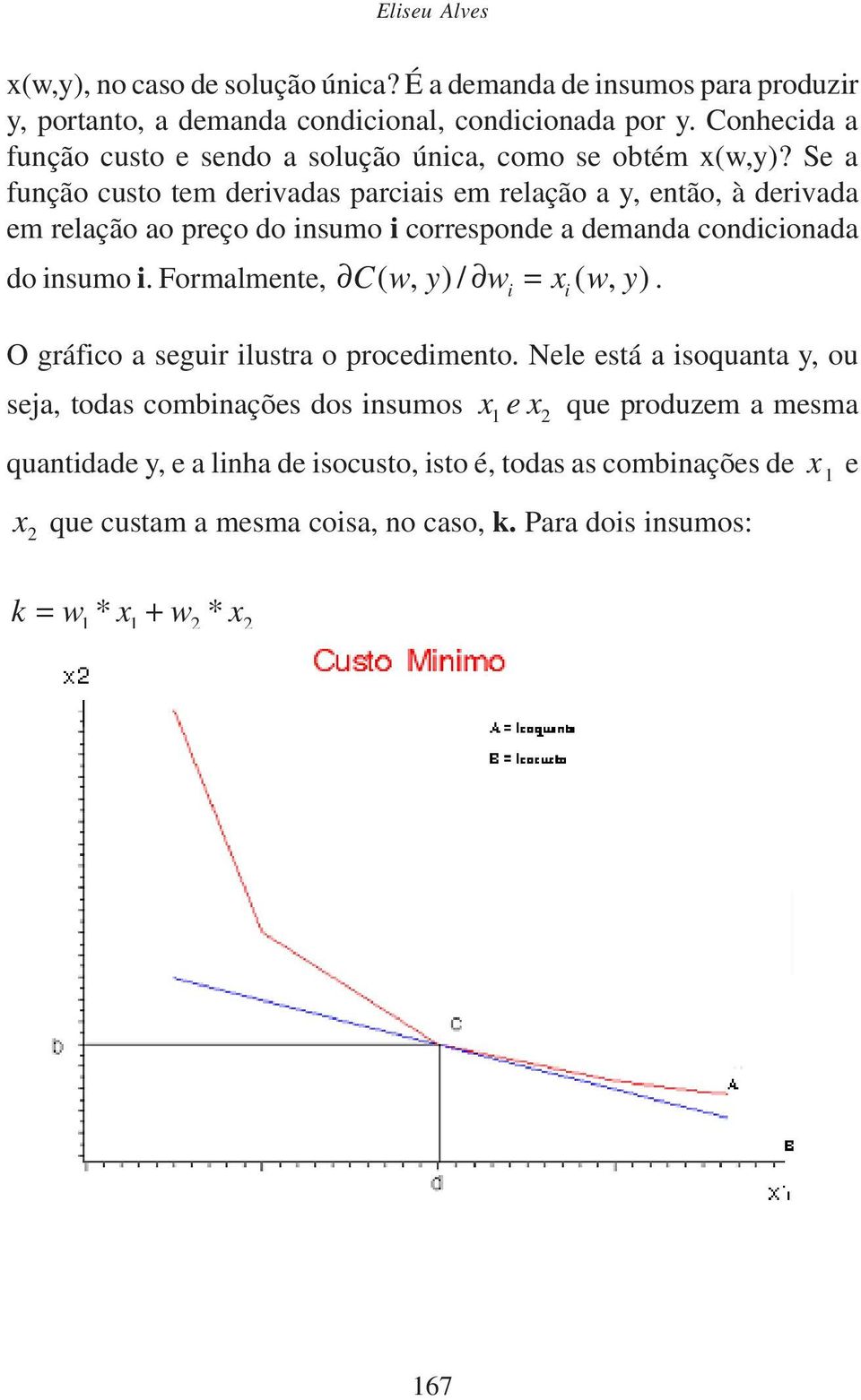 Se a função custo tem dervadas parcas em relação a y, então, à dervada em relação ao preço do nsumo corresponde a demanda condconada do nsumo.