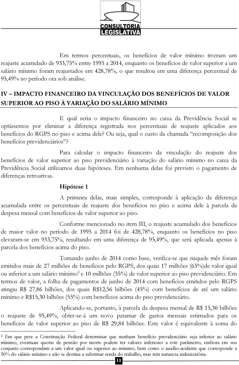 IV IMPACTO FINANCEIRO DA VINCULAÇÃO DOS BENEFÍCIOS DE VALOR SUPERIOR AO PISO À VARIAÇÃO DO SALÁRIO MÍNIMO E qual seria o impacto financeiro no caixa da Previdência Social se optássemos por eliminar a