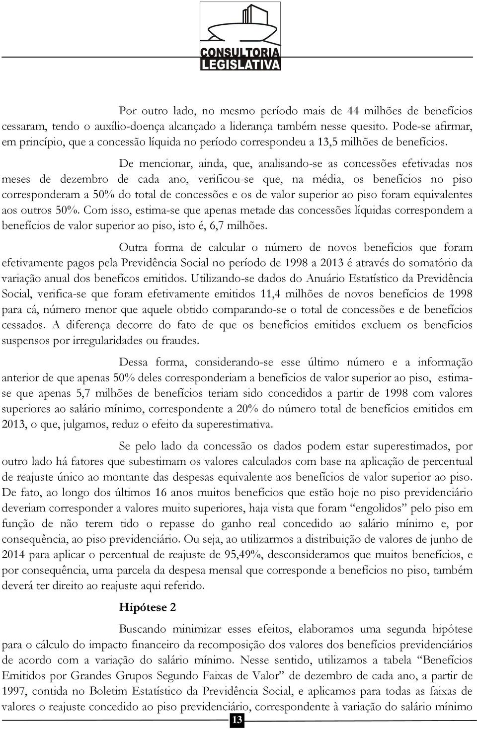 De mencionar, ainda, que, analisando-se as concessões efetivadas nos meses de dezembro de cada ano, verificou-se que, na média, os benefícios no piso corresponderam a 50% do total de concessões e os