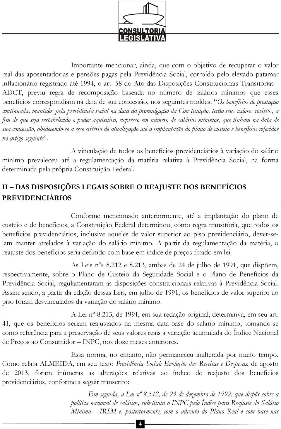 58 do Ato das Disposições Constitucionais Transitórias - ADCT, previu regra de recomposição baseada no número de salários mínimos que esses benefícios correspondiam na data de sua concessão, nos