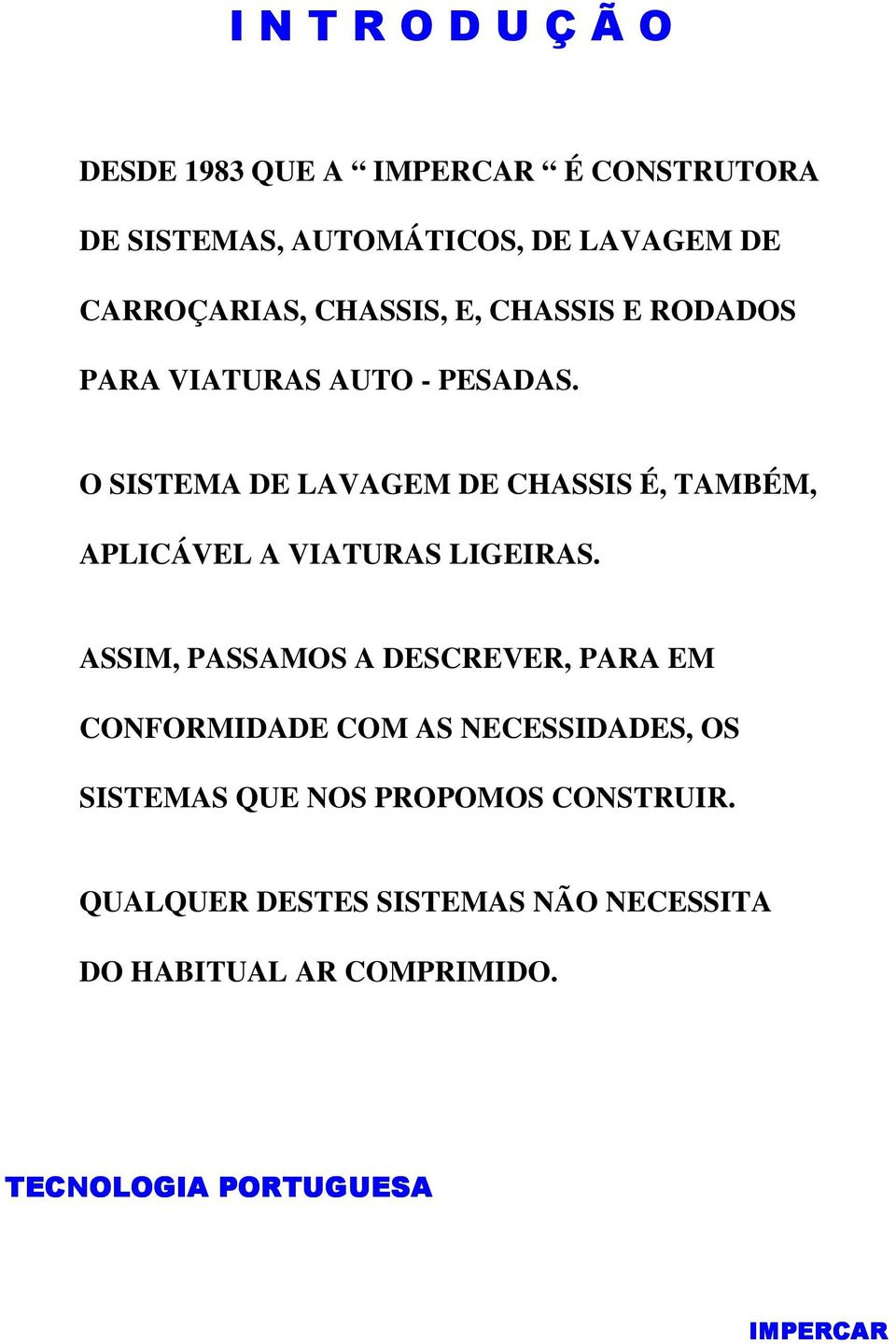 O SISTEMA DE LAVAGEM DE CHASSIS É, TAMBÉM, APLICÁVEL A VIATURAS LIGEIRAS.