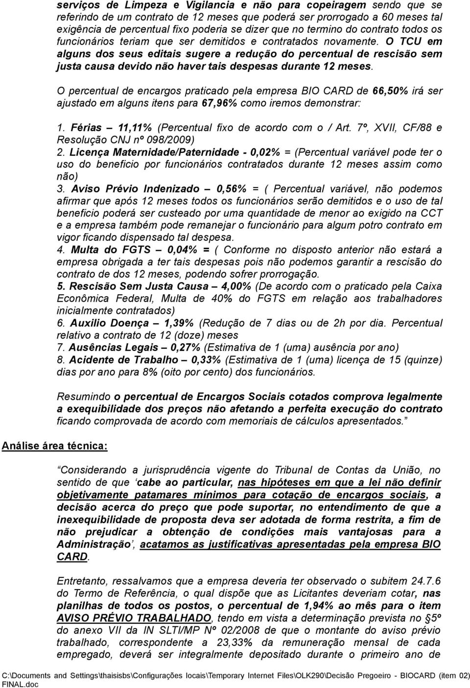 O TCU em alguns dos seus editais sugere a redução do percentual de rescisão sem justa causa devido não haver tais despesas durante 12 meses.