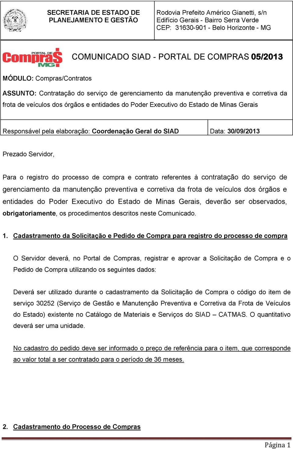 Minas Gerais Responsável pela elaboração: Coordenação Geral do SIAD Data: 30/09/2013 Prezado Servidor, Para o registro do processo de compra e contrato referentes à contratação do serviço de