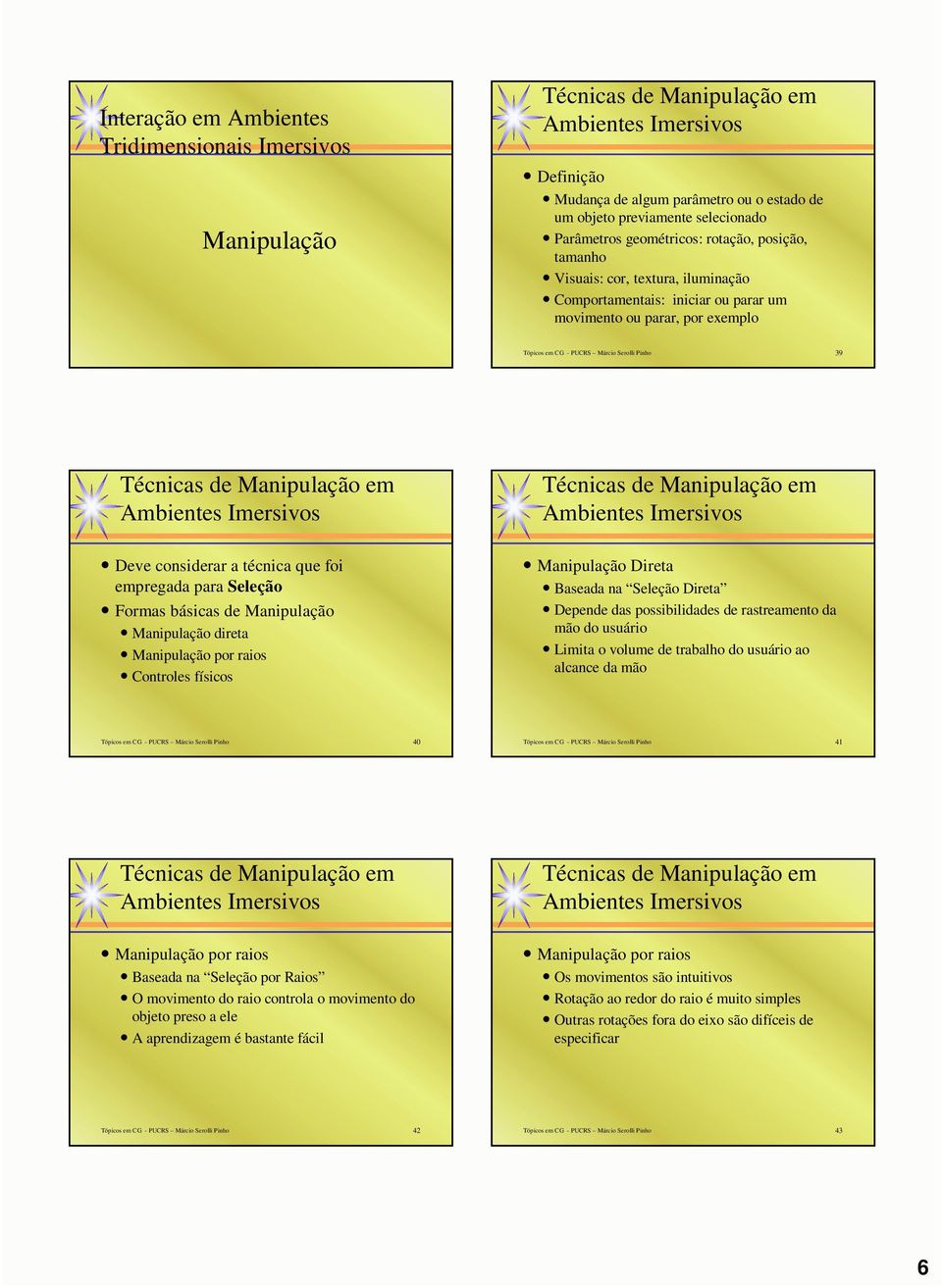 Seleção Formas básicas de Manipulação Manipulação direta Manipulação por raios Controles físicos Manipulação Direta Baseada na Seleção Direta Depende das possibilidades de rastreamento da mão do