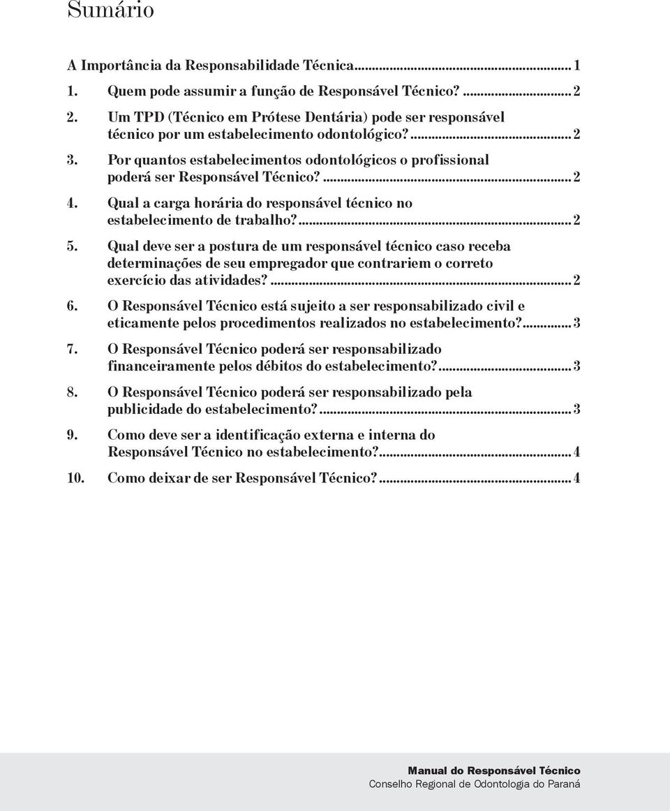 . Por quantos estabelecimentos odontológicos o profissional poderá ser Responsável Técnico?... 2 4.. Qual a carga horária do responsável técnico no estabelecimento de trabalho?... 2 5.