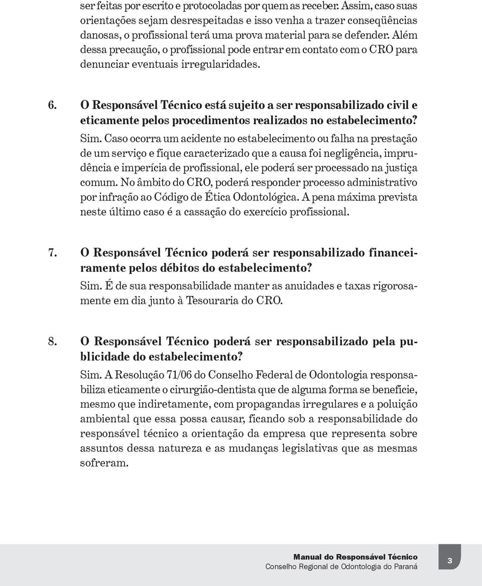 Além dessa precaução, o profissional pode entrar em contato com o CRO para denunciar eventuais irregularidades. 6.