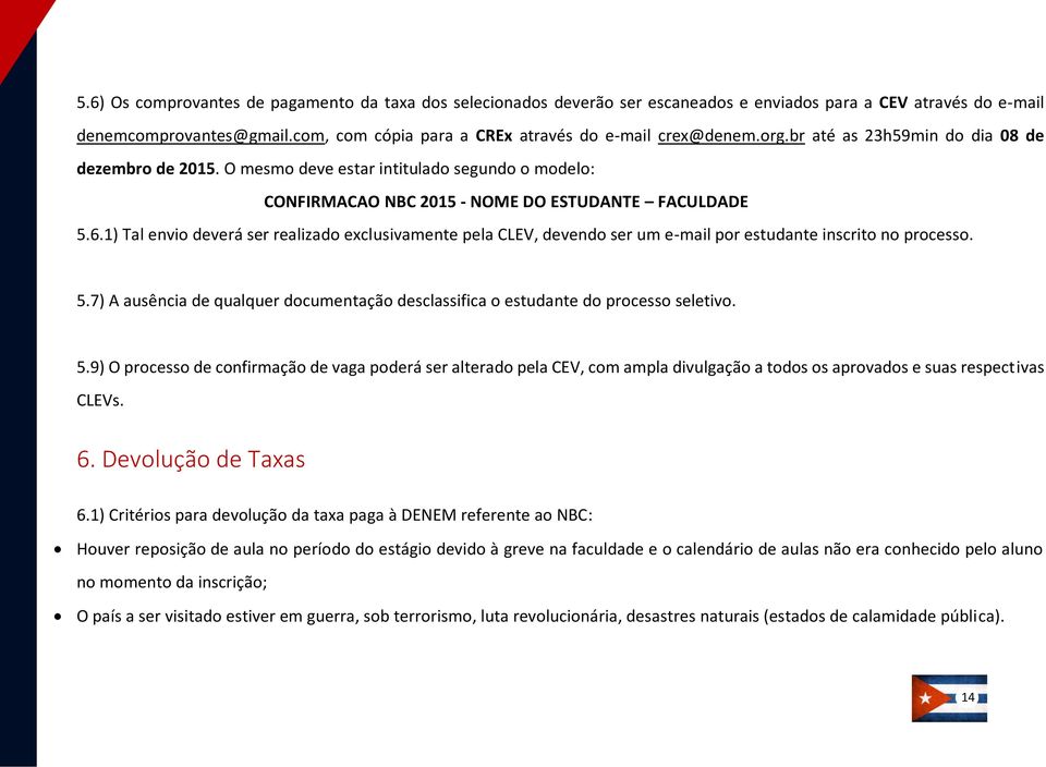 O mesmo deve estar intitulado segundo o modelo: CONFIRMACAO NBC 2015 - NOME DO ESTUDANTE FACULDADE 5.6.