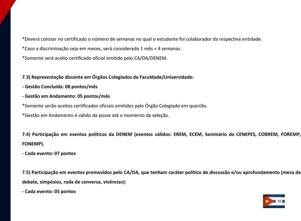 3) Representação discente em Órgãos Colegiados da Faculdade/Universidade: - Gestão Concluída: 08 pontos/mês - Gestão em Andamento: 05 pontos/mês *Somente serão aceitos certificados oficiais emitidos