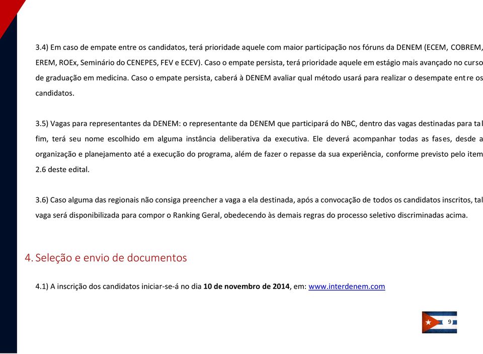 Caso o empate persista, caberá à DENEM avaliar qual método usará para realizar o desempate entre os candidatos. 3.