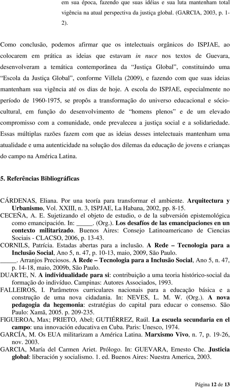 Global, constituindo uma Escola da Justiça Global, conforme Villela (2009), e fazendo com que suas ideias mantenham sua vigência até os dias de hoje.