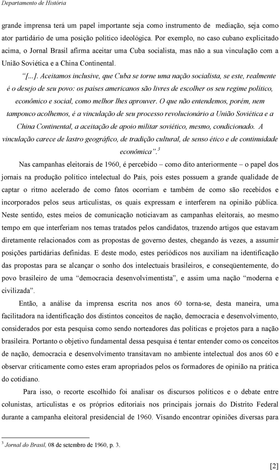 Aceitamos inclusive, que Cuba se torne uma nação socialista, se este, realmente é o desejo de seu povo: os países americanos são livres de escolher os seu regime político, econômico e social, como