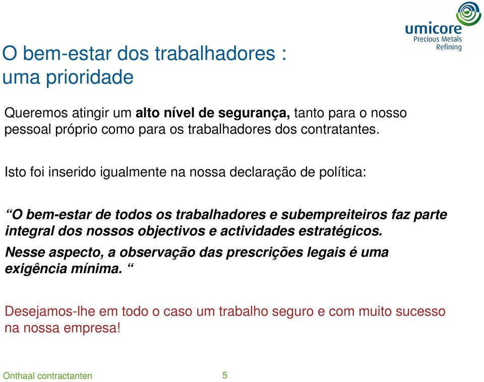 Isto foi inserido igualmente na nossa declaração de política: O bem-estar de todos os trabalhadores e subempreiteiros faz parte