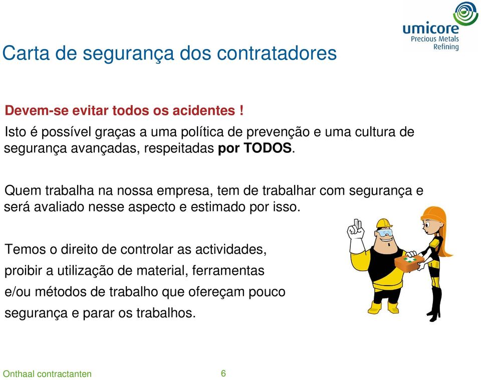 Quem trabalha na nossa empresa, tem de trabalhar com segurança e será avaliado nesse aspecto e estimado por isso.