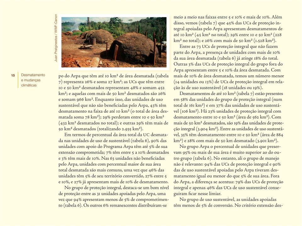 Enquanto isso, das unidades de uso sustentável que não são beneficiadas pelo Arpa, 43% têm desmatamento na faixa de até 1 km2 (o total de área desmatada soma 78 km2); 29% perderam entre 1 e 5 km2