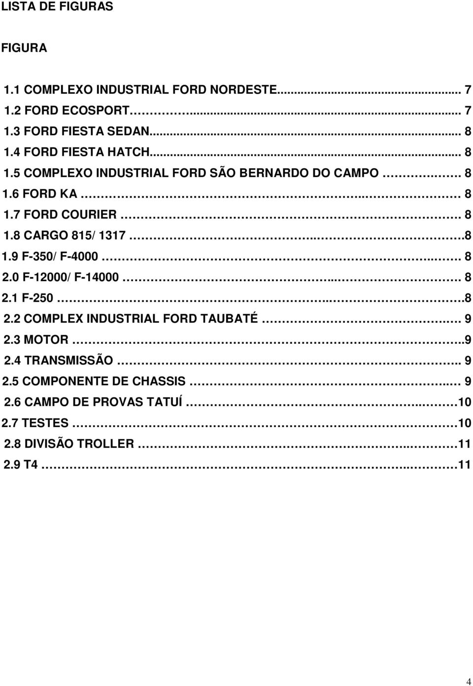 ..8 1.9 F-350/ F-4000... 8 2.0 F-12000/ F-14000.... 8 2.1 F-250...8 2.2 COMPLEX INDUSTRIAL FORD TAUBATÉ.. 9 2.3 MOTOR..9 2.4 TRANSMISSÃO.