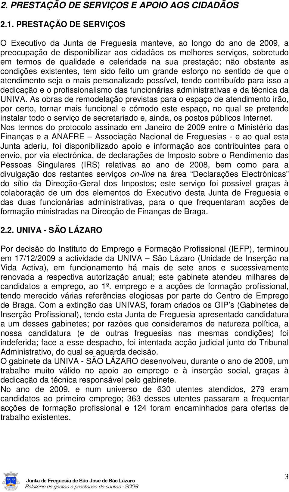 celeridade na sua prestação; não obstante as condições existentes, tem sido feito um grande esforço no sentido de que o atendimento seja o mais personalizado possível, tendo contribuído para isso a