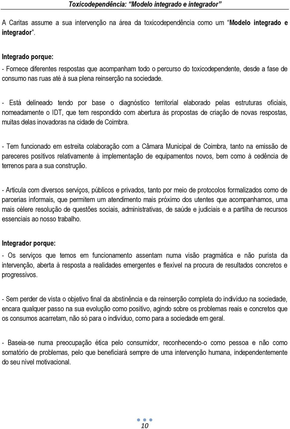 - Está delineado tendo por base o diagnóstico territorial elaborado pelas estruturas oficiais, nomeadamente o IDT, que tem respondido com abertura às propostas de criação de novas respostas, muitas