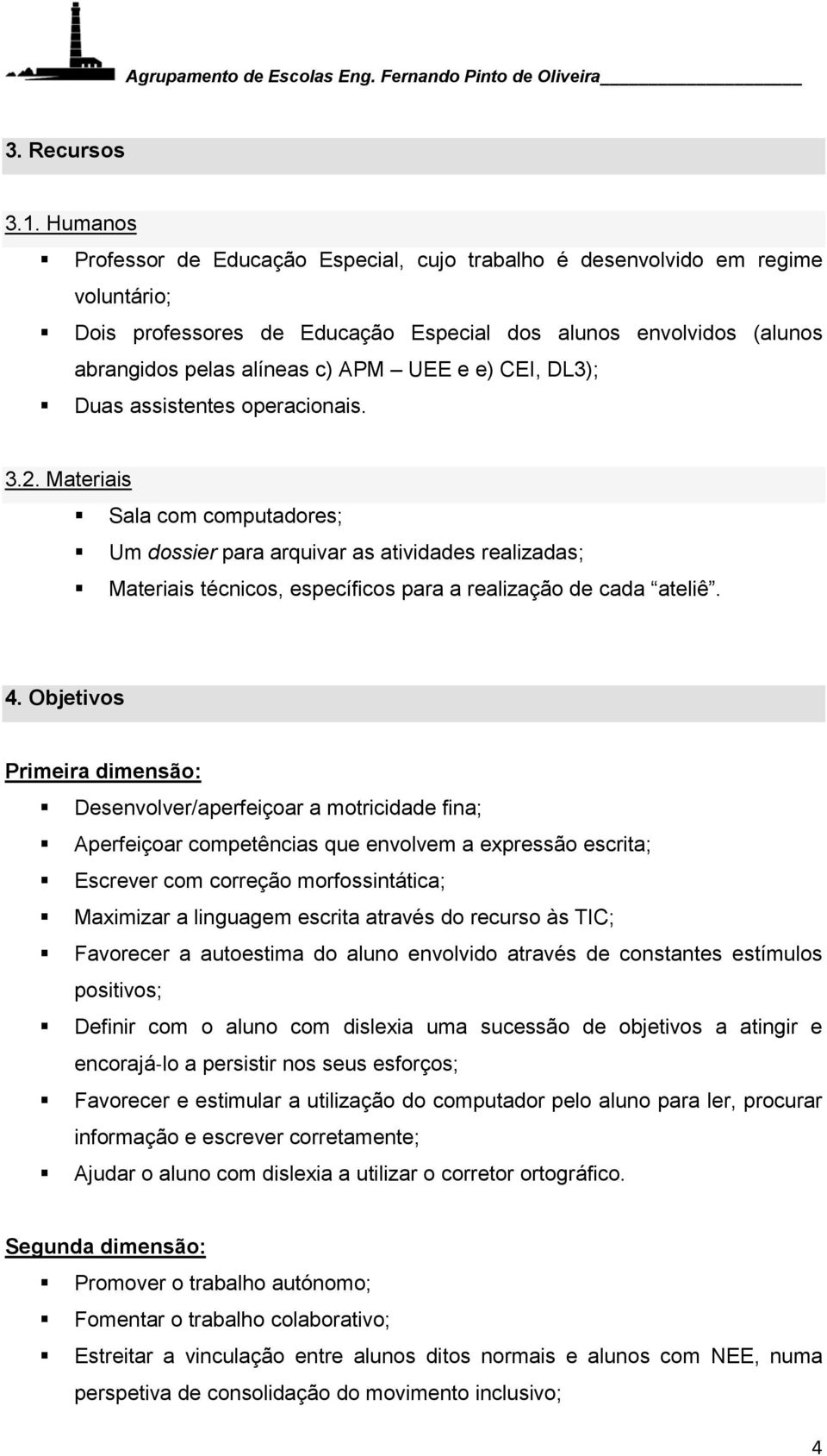 CEI, DL3); Duas assistentes operacionais. 3.2. Materiais Sala com computadores; Um dossier para arquivar as atividades realizadas; Materiais técnicos, específicos para a realização de cada ateliê. 4.