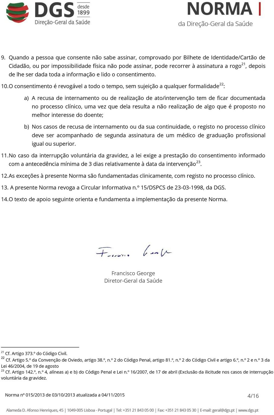 O consentimento é revogável a todo o tempo, sem sujeição a qualquer formalidade 22 : a) A recusa de internamento ou de realização de ato/intervenção tem de ficar documentada no processo clínico, uma