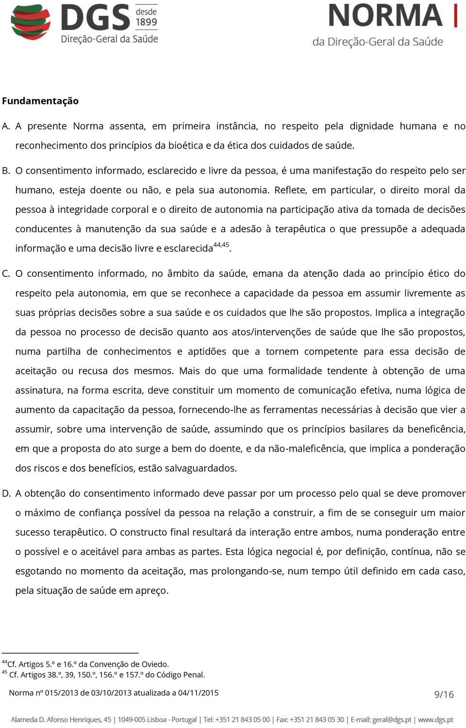 Reflete, em particular, o direito moral da pessoa à integridade corporal e o direito de autonomia na participação ativa da tomada de decisões conducentes à manutenção da sua saúde e a adesão à