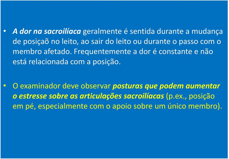 Frequentemente a dor é constante e não está relacionada com a posição.