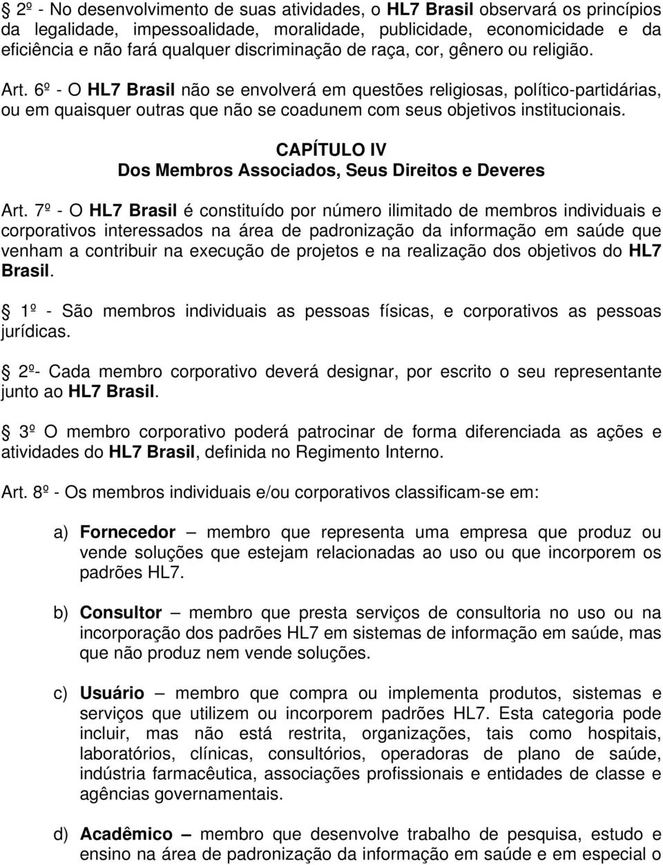 6º - O HL7 Brasil não se envolverá em questões religiosas, político-partidárias, ou em quaisquer outras que não se coadunem com seus objetivos institucionais.