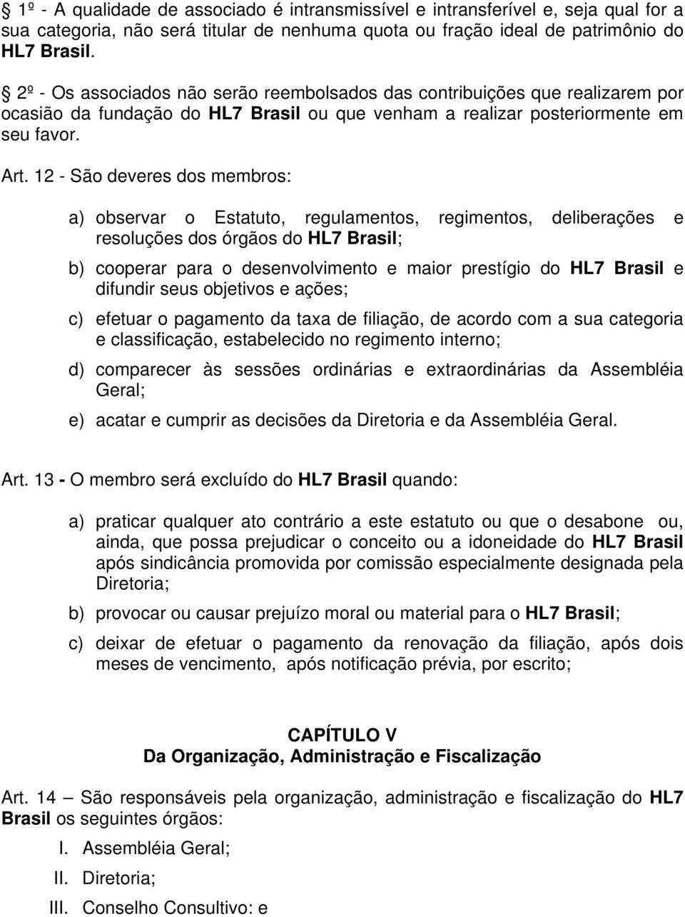 12 - São deveres dos membros: a) observar o Estatuto, regulamentos, regimentos, deliberações e resoluções dos órgãos do HL7 Brasil; b) cooperar para o desenvolvimento e maior prestígio do HL7 Brasil