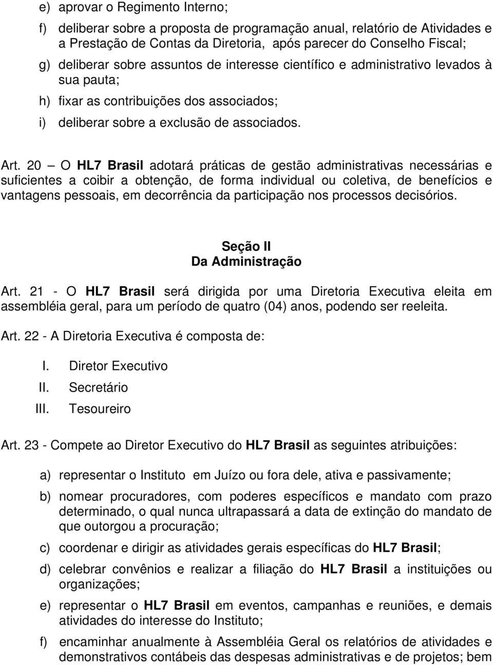 20 O HL7 Brasil adotará práticas de gestão administrativas necessárias e suficientes a coibir a obtenção, de forma individual ou coletiva, de benefícios e vantagens pessoais, em decorrência da