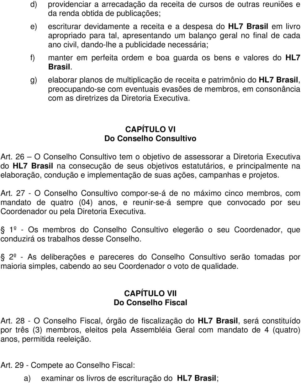 g) elaborar planos de multiplicação de receita e patrimônio do HL7 Brasil, preocupando-se com eventuais evasões de membros, em consonância com as diretrizes da Diretoria Executiva.