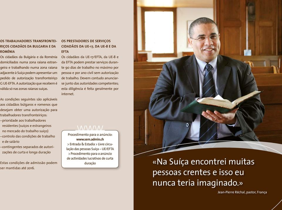 As condições seguintes são aplicáveis aos cidadãos búlgaros e romenos que desejam obter uma autorização para trabalhadores transfronteiriços: prioridade aos trabalhadores residentes (suíços e