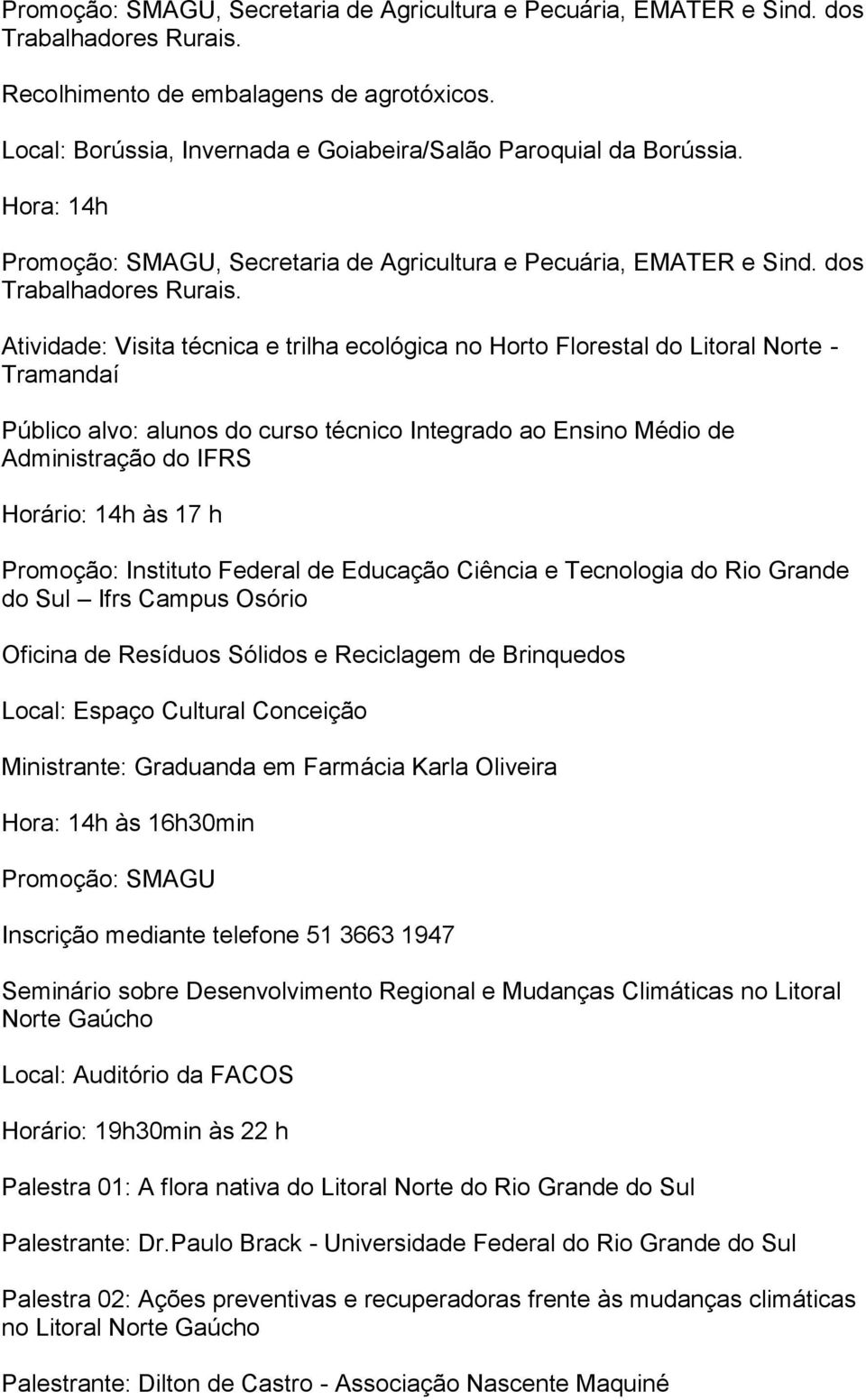 Atividade: Visita técnica e trilha ecológica no Horto Florestal do Litoral Norte - Tramandaí Público alvo: alunos do curso técnico Integrado ao Ensino Médio de Administração do IFRS Horário: 14h às