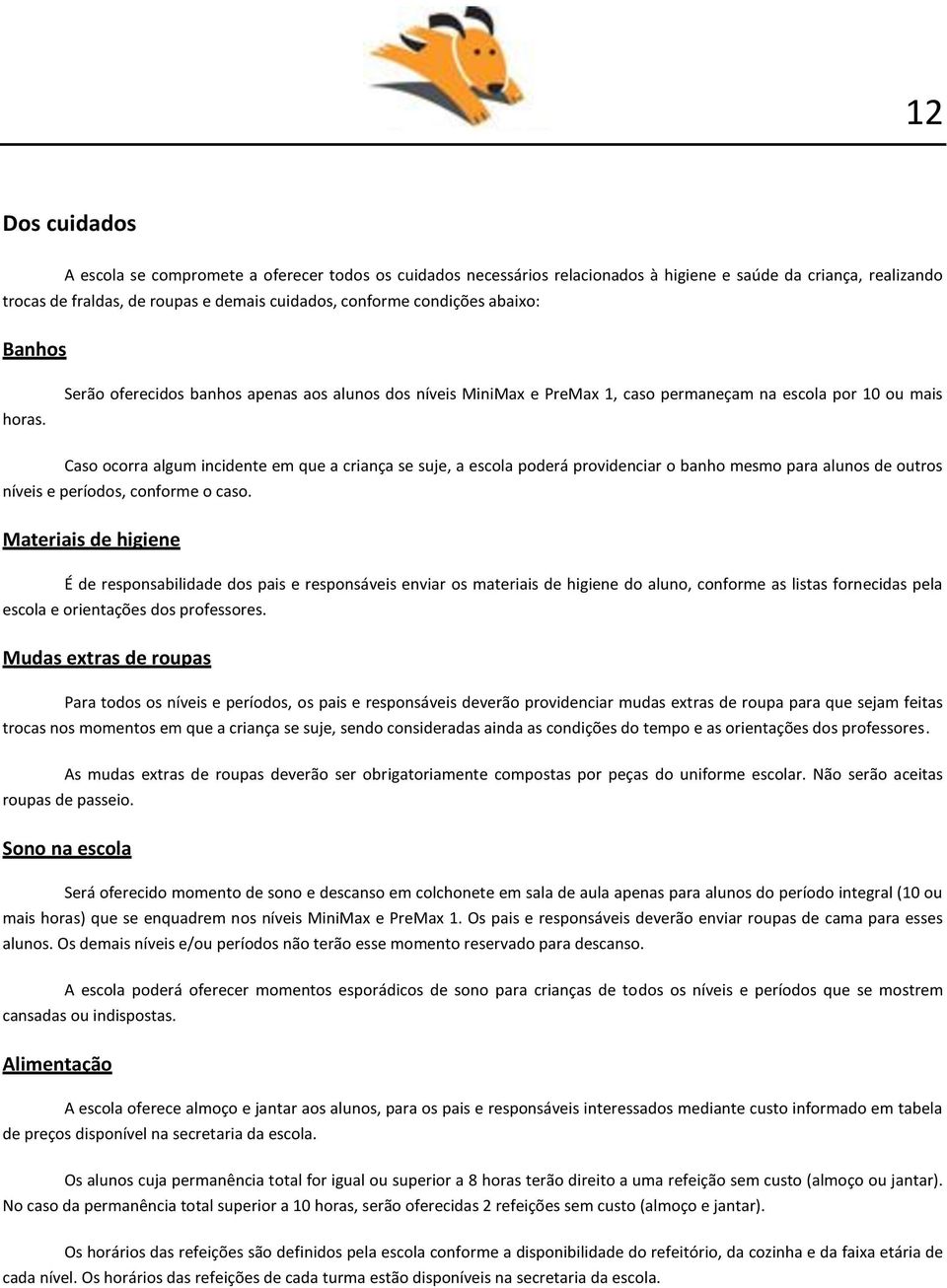 Serão oferecidos banhos apenas aos alunos dos níveis MiniMax e PreMax 1, caso permaneçam na escola por 10 ou mais Caso ocorra algum incidente em que a criança se suje, a escola poderá providenciar o