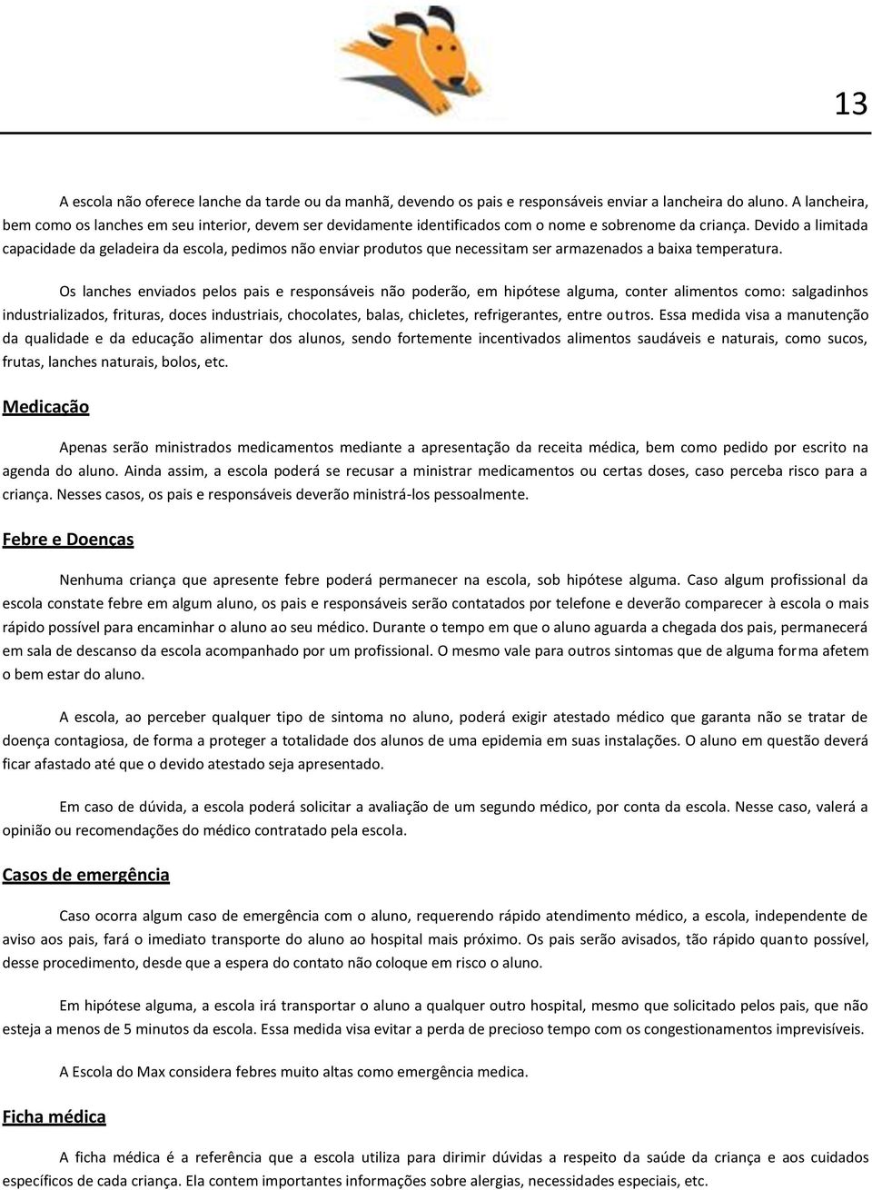 Devido a limitada capacidade da geladeira da escola, pedimos não enviar produtos que necessitam ser armazenados a baixa temperatura.